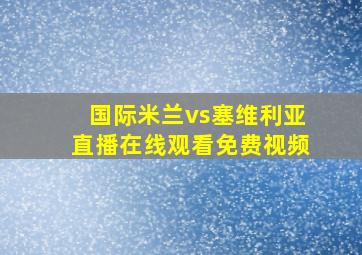 国际米兰vs塞维利亚直播在线观看免费视频