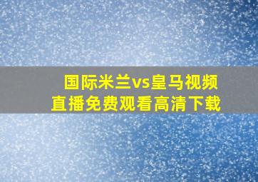 国际米兰vs皇马视频直播免费观看高清下载