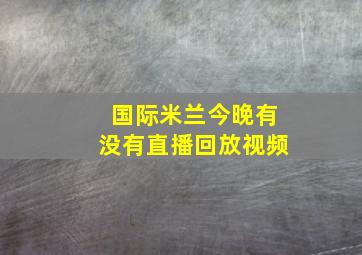 国际米兰今晚有没有直播回放视频