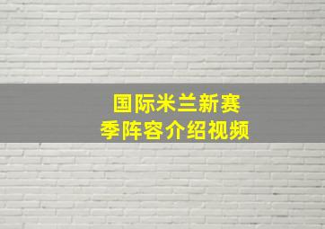 国际米兰新赛季阵容介绍视频