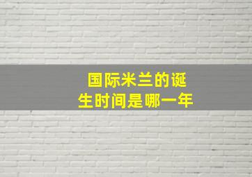 国际米兰的诞生时间是哪一年