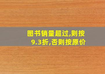 图书销量超过,则按9.3折,否则按原价