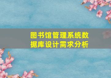 图书馆管理系统数据库设计需求分析