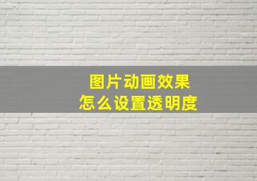 图片动画效果怎么设置透明度