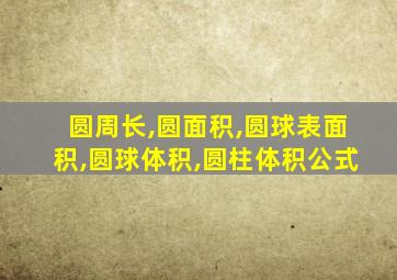 圆周长,圆面积,圆球表面积,圆球体积,圆柱体积公式