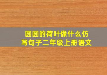 圆圆的荷叶像什么仿写句子二年级上册语文