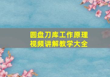 圆盘刀库工作原理视频讲解教学大全