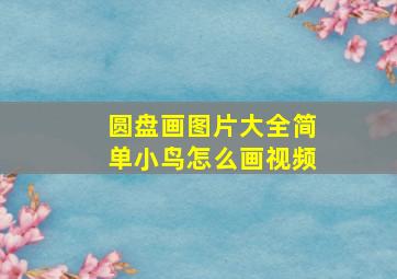 圆盘画图片大全简单小鸟怎么画视频