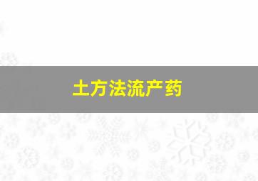 土方法流产药