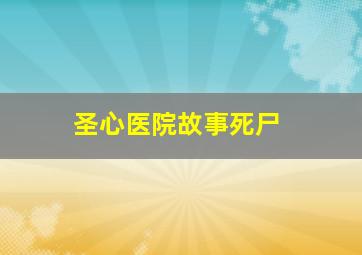 圣心医院故事死尸