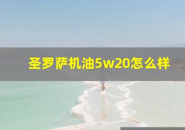 圣罗萨机油5w20怎么样