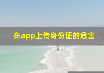 在app上传身份证的危害