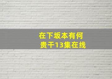 在下坂本有何贵干13集在线