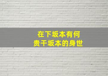 在下坂本有何贵干坂本的身世