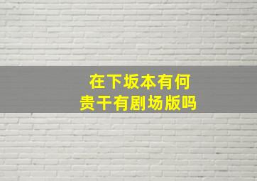 在下坂本有何贵干有剧场版吗