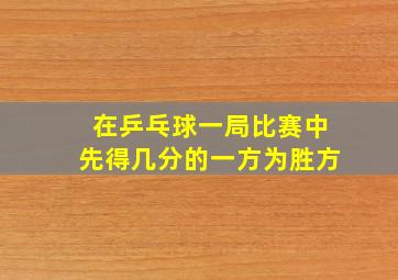 在乒乓球一局比赛中先得几分的一方为胜方