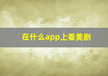 在什么app上看美剧