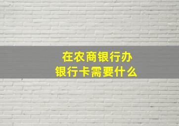 在农商银行办银行卡需要什么