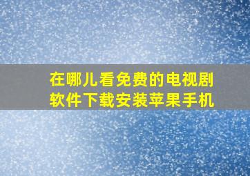 在哪儿看免费的电视剧软件下载安装苹果手机