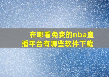 在哪看免费的nba直播平台有哪些软件下载