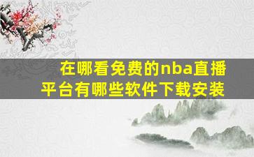 在哪看免费的nba直播平台有哪些软件下载安装