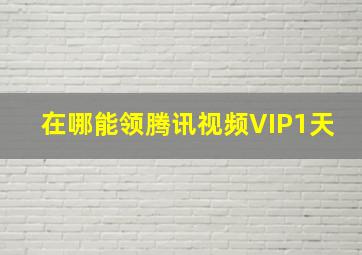 在哪能领腾讯视频VIP1天