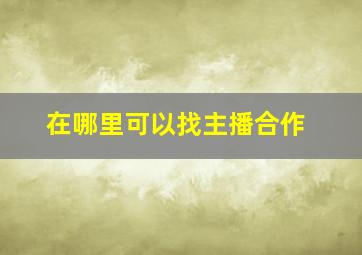 在哪里可以找主播合作