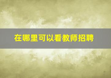 在哪里可以看教师招聘