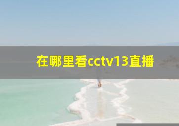 在哪里看cctv13直播