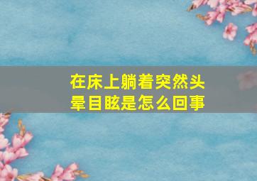 在床上躺着突然头晕目眩是怎么回事