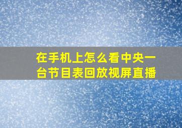 在手机上怎么看中央一台节目表回放视屏直播