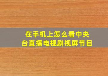 在手机上怎么看中央台直播电视剧视屏节目