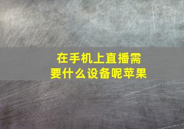 在手机上直播需要什么设备呢苹果