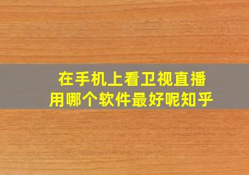 在手机上看卫视直播用哪个软件最好呢知乎