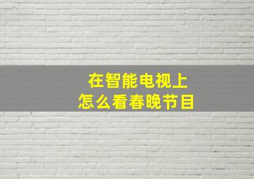 在智能电视上怎么看春晚节目