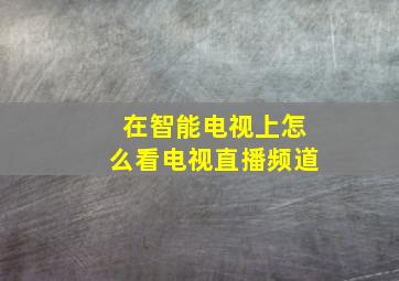 在智能电视上怎么看电视直播频道