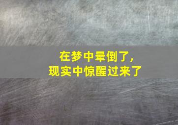 在梦中晕倒了,现实中惊醒过来了