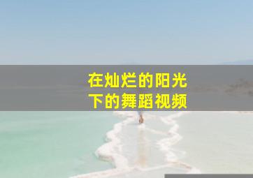 在灿烂的阳光下的舞蹈视频