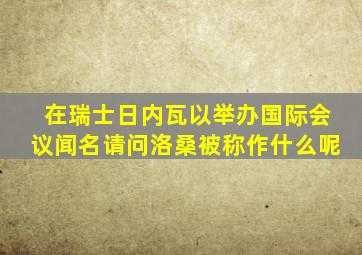 在瑞士日内瓦以举办国际会议闻名请问洛桑被称作什么呢