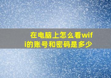 在电脑上怎么看wifi的账号和密码是多少