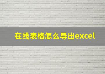 在线表格怎么导出excel