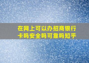 在网上可以办招商银行卡吗安全吗可靠吗知乎