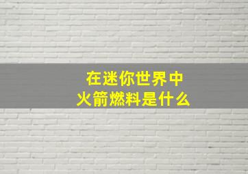 在迷你世界中火箭燃料是什么