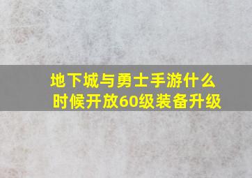 地下城与勇士手游什么时候开放60级装备升级