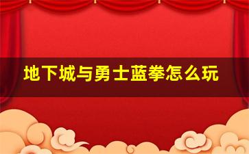 地下城与勇士蓝拳怎么玩