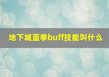 地下城蓝拳buff技能叫什么