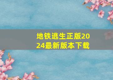 地铁逃生正版2024最新版本下载