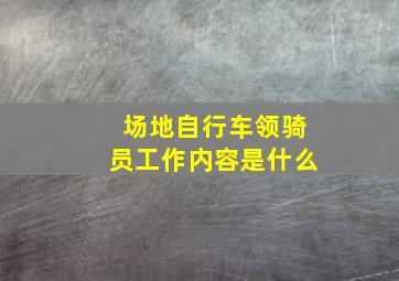 场地自行车领骑员工作内容是什么