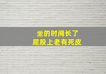 坐的时间长了屁股上老有死皮