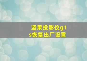 坚果投影仪g1s恢复出厂设置